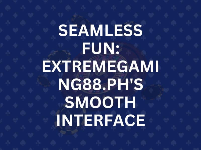 Seamless Fun Extremegaming88.ph's Smooth Interface